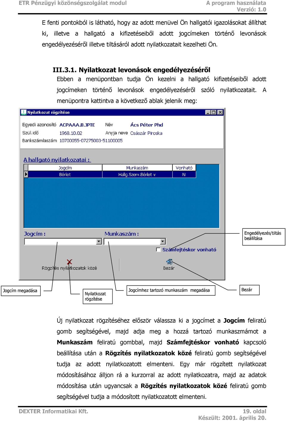 Nyilatkozat levonások engedélyezéséről Ebben a menüpontban tudja Ön kezelni a hallgató kifizetéseiből adott jogcímeken történő levonások engedélyezéséről szóló nyilatkozatait.