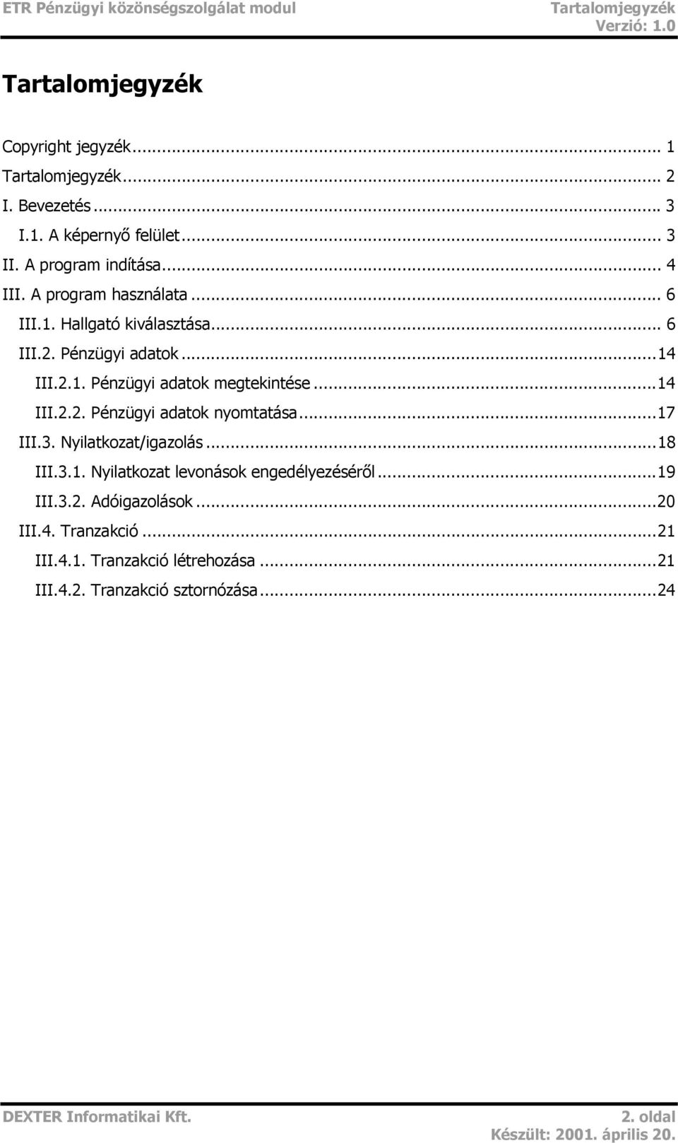 ..14 III.2.2. Pénzügyi adatok nyomtatása...17 III.3. Nyilatkozat/igazolás...18 III.3.1. Nyilatkozat levonások engedélyezéséről.