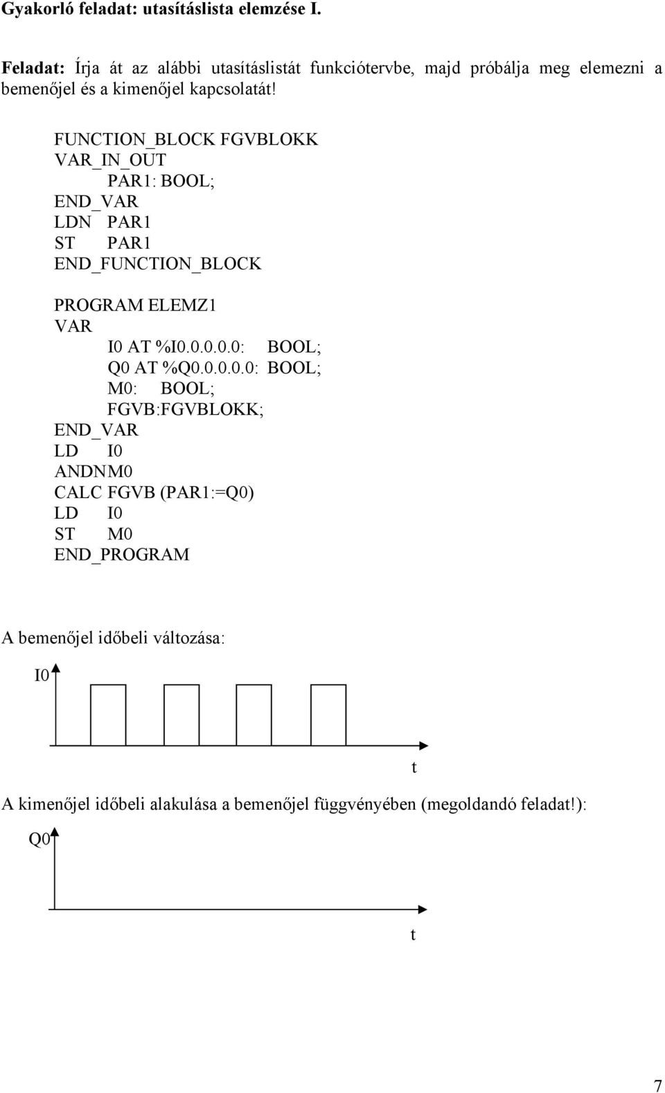 kapcsolatát! FUNCTION_BLOCK FGVBLOKK _IN_OUT PAR1: N PAR1 ST PAR1 END_FUNCTION_BLOCK PROGRAM ELEMZ1 I0 AT %I0.0.0.0.0: Q0 AT %Q0.