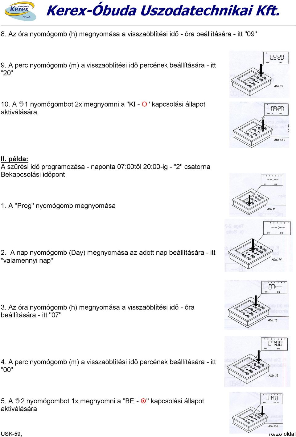 A "Prog" nyomógomb megnyomása 2. A nap nyomógomb (Day) megnyomása az adott nap beállítására - itt "valamennyi nap" 3.