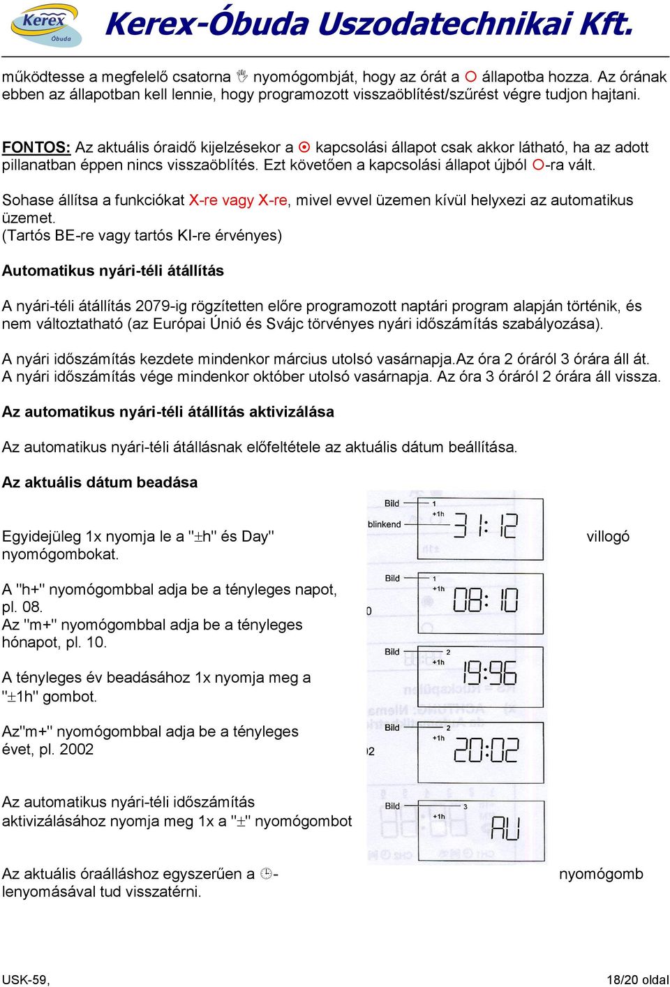 Sohase állítsa a funkciókat X-re vagy X-re, mivel evvel üzemen kívül helyxezi az automatikus üzemet.