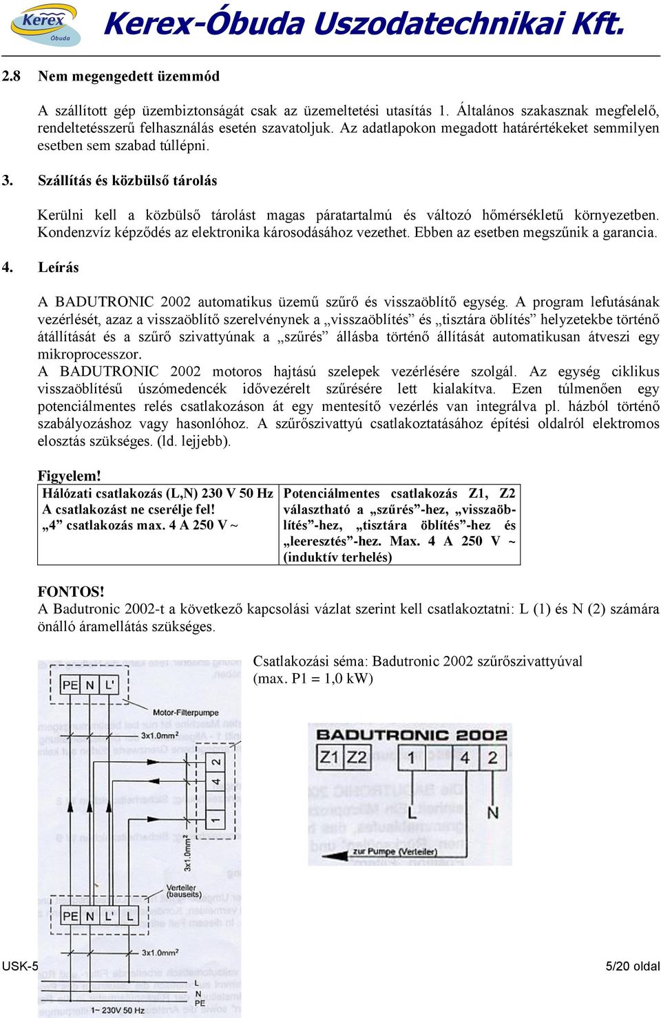 Kondenzvíz képződés az elektronika károsodásához vezethet. Ebben az esetben megszűnik a garancia. 4. Leírás A BADUTRONIC 2002 automatikus üzemű szűrő és visszaöblítő egység.