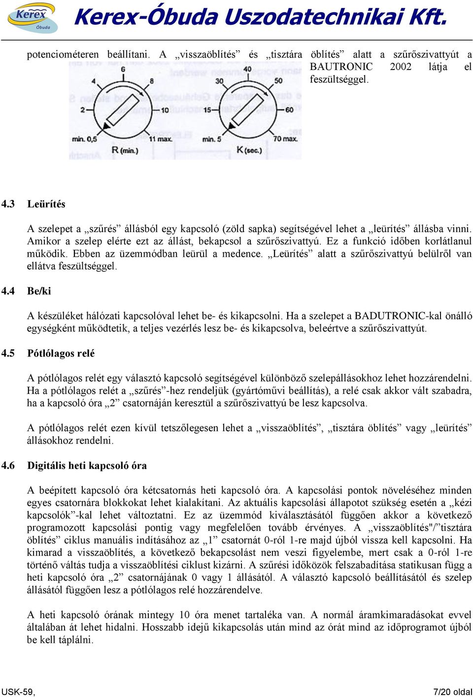 Ez a funkció időben korlátlanul működik. Ebben az üzemmódban leürül a medence. Leürítés alatt a szűrőszivattyú belülről van ellátva feszültséggel. 4.