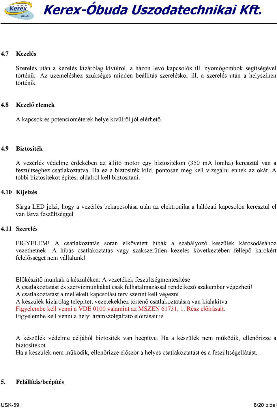 Ha ez a biztosíték kild, pontosan meg kell vizsgálni ennek az okát. A többi biztosítékot építési oldalról kell biztosítani. 4.