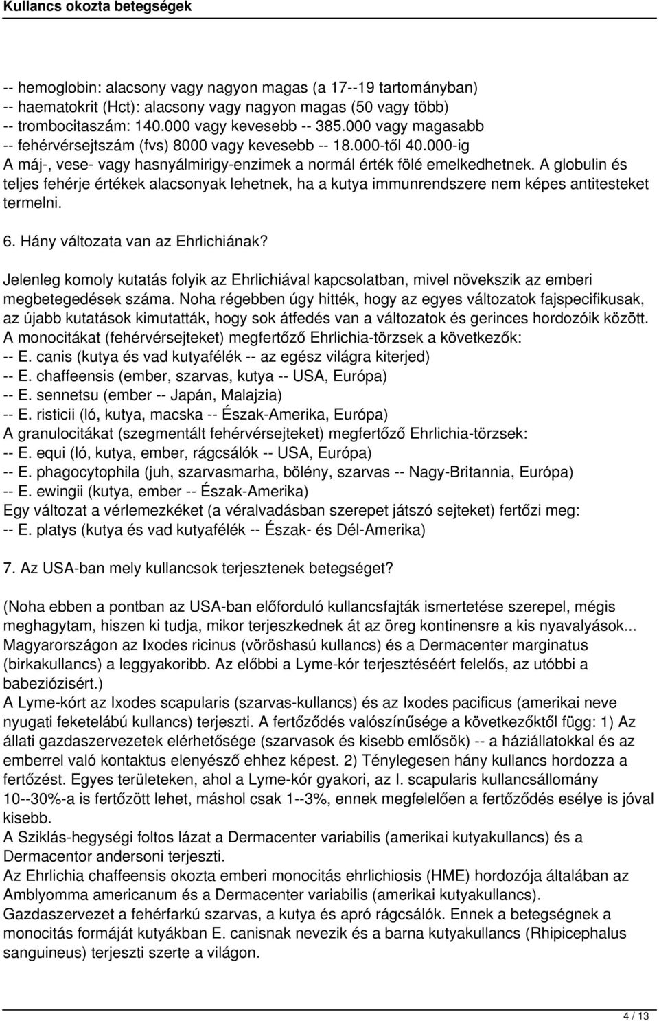 A globulin és teljes fehérje értékek alacsonyak lehetnek, ha a kutya immunrendszere nem képes antitesteket termelni. 6. Hány változata van az Ehrlichiának?