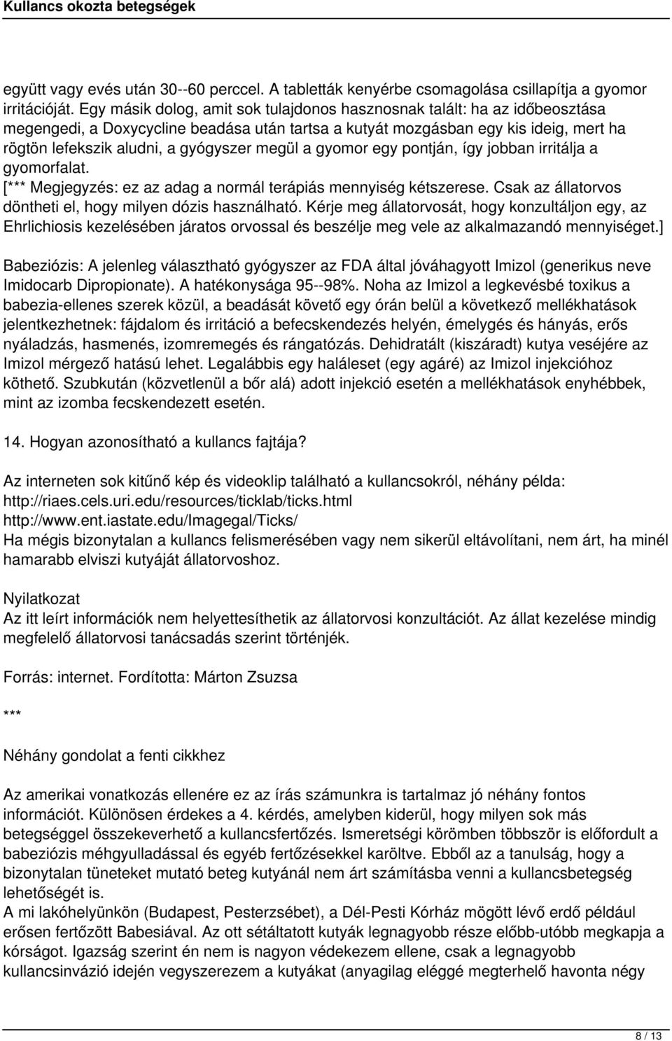 megül a gyomor egy pontján, így jobban irritálja a gyomorfalat. [*** Megjegyzés: ez az adag a normál terápiás mennyiség kétszerese. Csak az állatorvos döntheti el, hogy milyen dózis használható.