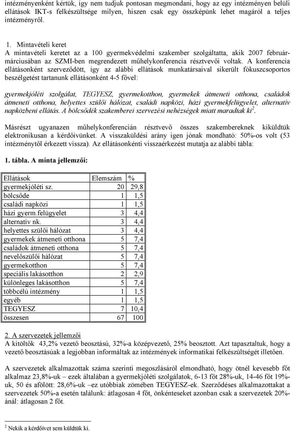 A konferencia ellátásonként szerveződött, így az alábbi ellátások munkatársaival sikerült fókuszcsoportos beszélgetést tartanunk ellátásonként 4-5 fővel: gyermekjóléti szolgálat, TEGYESZ,