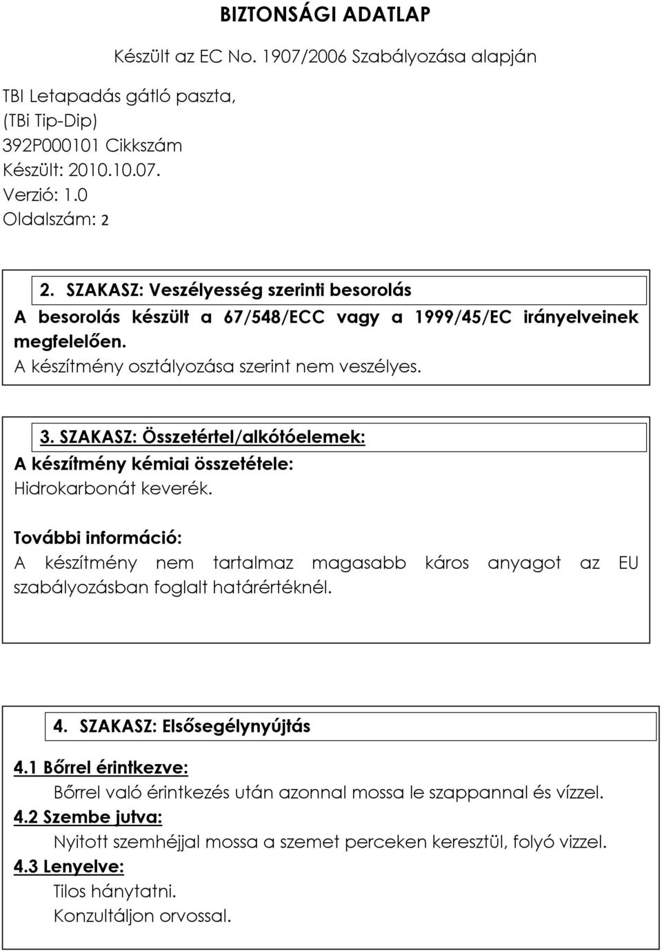 További információ: A készítmény nem tartalmaz magasabb káros anyagot az EU szabályozásban foglalt határértéknél. 4. SZAKASZ: Elsősegélynyújtás 4.