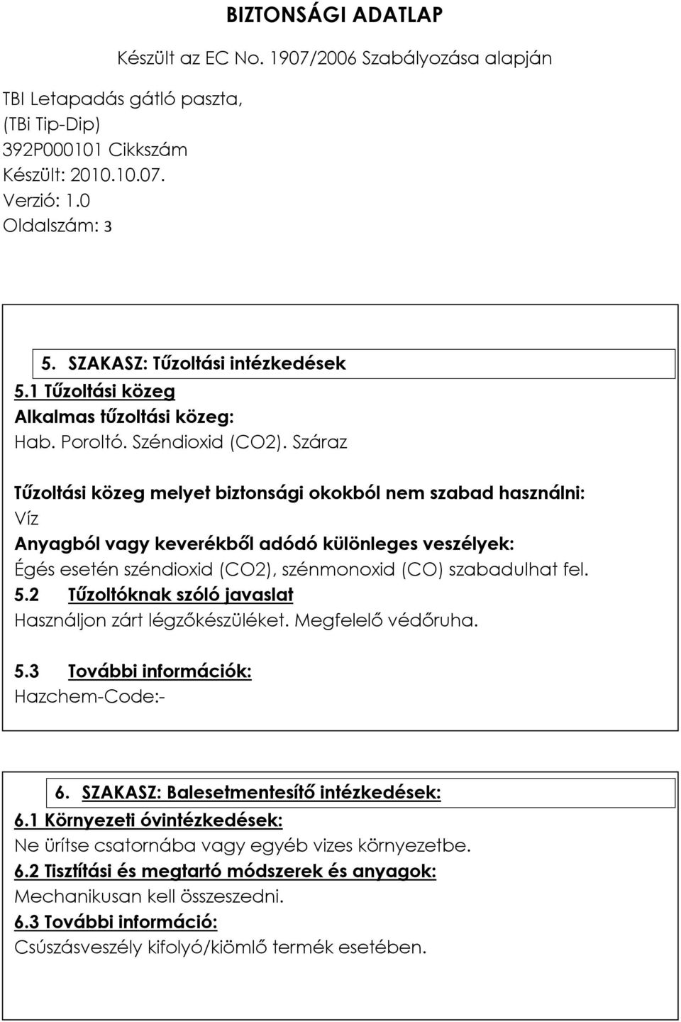 szabadulhat fel. 5.2 Tűzoltóknak szóló javaslat Használjon zárt légzőkészüléket. Megfelelő védőruha. 5.3 További információk: Hazchem-Code:- 6.