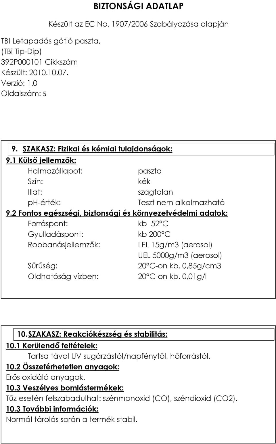 kb. 0,85g/cm3 Oldhatóság vízben: 20 C-on kb. 0,01g/l 10. SZAKASZ: Reakciókészség és stabilitás: 10.1 Kerülendő feltételek: Tartsa távol UV sugárzástól/napfénytől, hőforrástól. 10.2 Összeférhetetlen anyagok: Erős oxidáló anyagok.