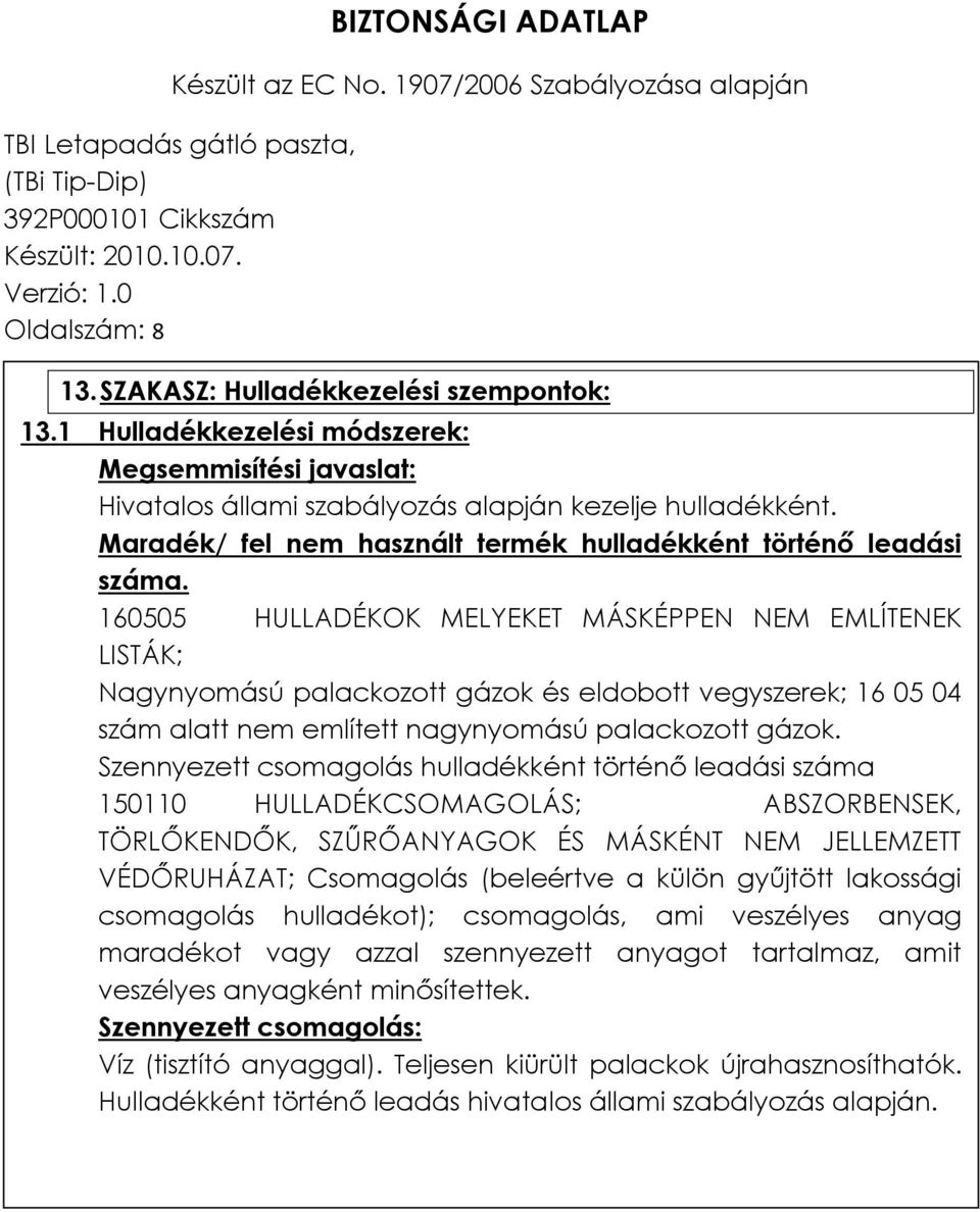 160505 HULLADÉKOK MELYEKET MÁSKÉPPEN NEM EMLÍTENEK LISTÁK; Nagynyomású palackozott gázok és eldobott vegyszerek; 16 05 04 szám alatt nem említett nagynyomású palackozott gázok.