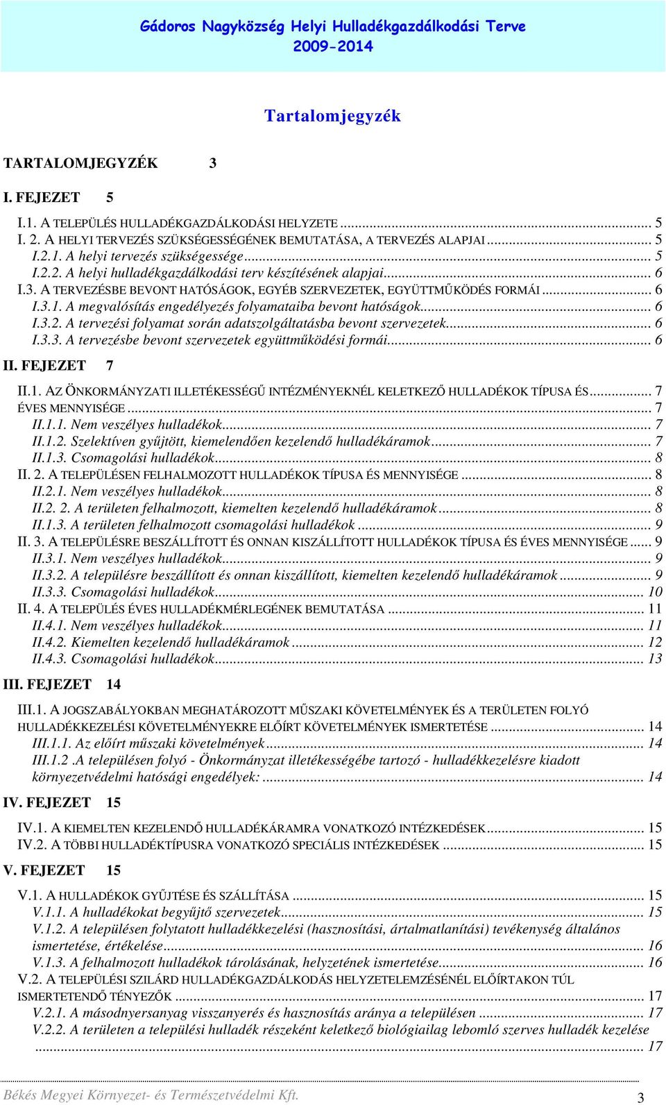 A megvalósítás engedélyezés folyamataiba bevont hatóságok... 6 I.3.2. A tervezési folyamat során adatszolgáltatásba bevont szervezetek... 6 I.3.3. A tervezésbe bevont szervezetek együttmőködési formái.