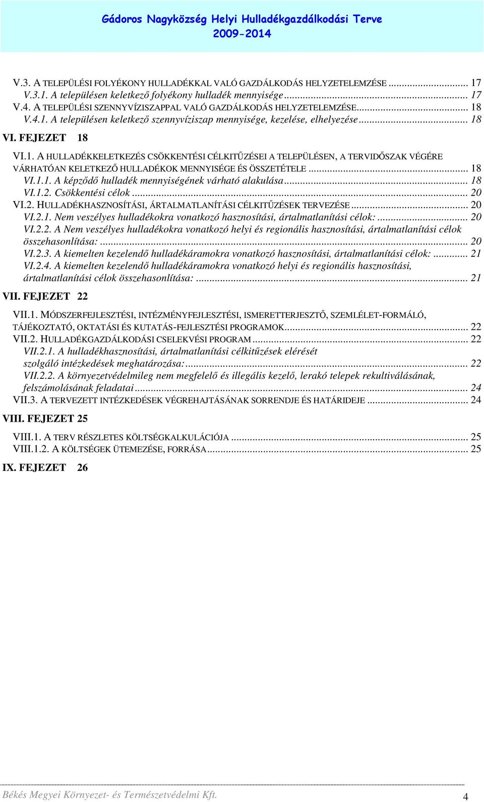 V.4.1. A településen keletkezı szennyvíziszap mennyisége, kezelése, elhelyezése... 18 VI. FEJEZET 18 VI.1. A HULLADÉKKELETKEZÉS CSÖKKENTÉSI CÉLKITŐZÉSEI A TELEPÜLÉSEN, A TERVIDİSZAK VÉGÉRE VÁRHATÓAN KELETKEZİ HULLADÉKOK MENNYISÉGE ÉS ÖSSZETÉTELE.