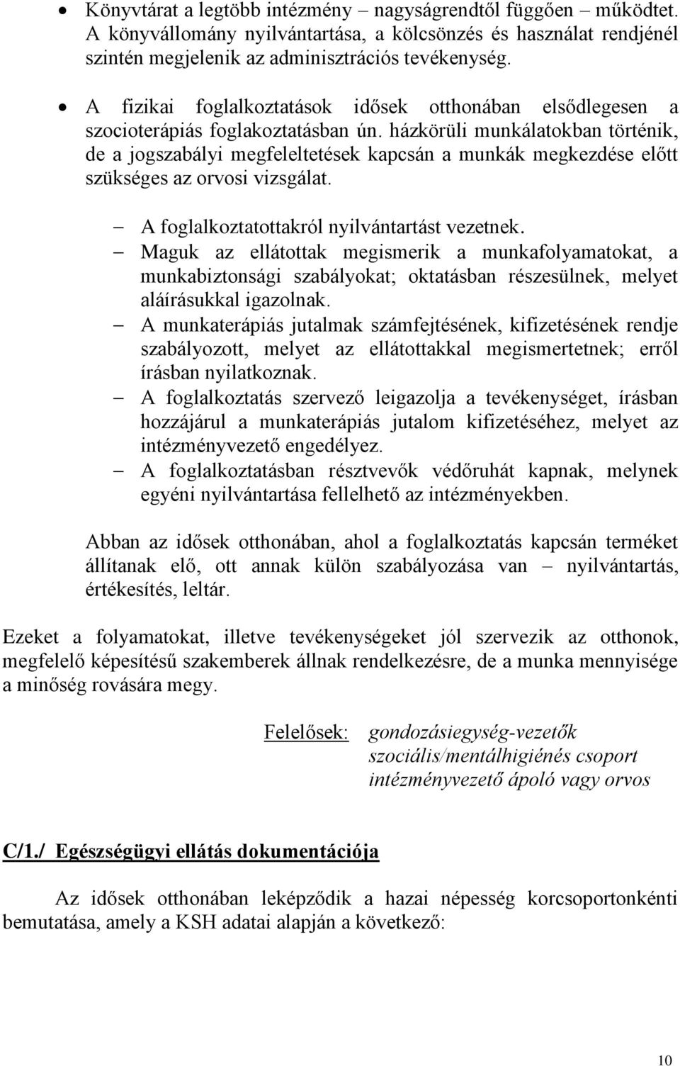 házkörüli munkálatokban történik, de a jogszabályi megfeleltetések kapcsán a munkák megkezdése előtt szükséges az orvosi vizsgálat. A foglalkoztatottakról nyilvántartást vezetnek.