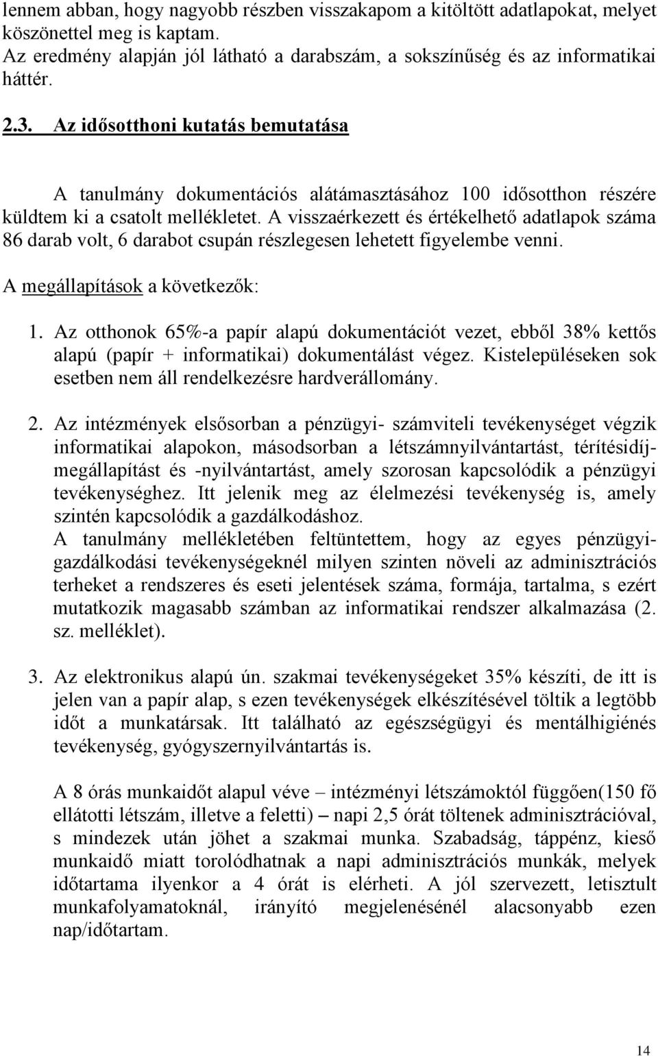 A visszaérkezett és értékelhető adatlapok száma 86 darab volt, 6 darabot csupán részlegesen lehetett figyelembe venni. A megállapítások a következők: 1.