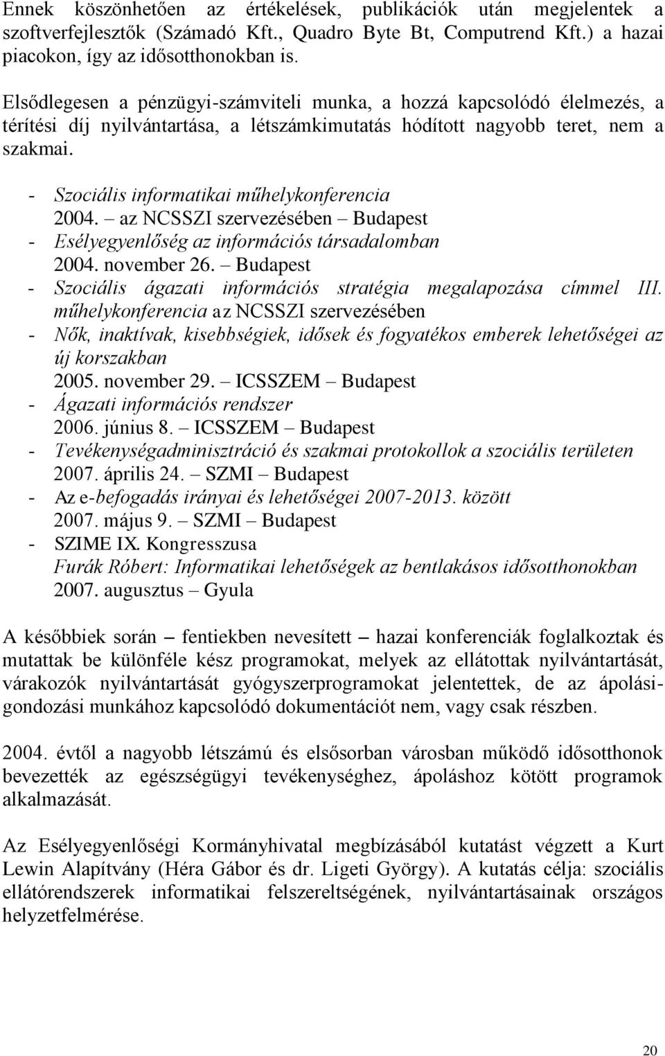 - Szociális informatikai műhelykonferencia 2004. az NCSSZI szervezésében Budapest - Esélyegyenlőség az információs társadalomban 2004. november 26.