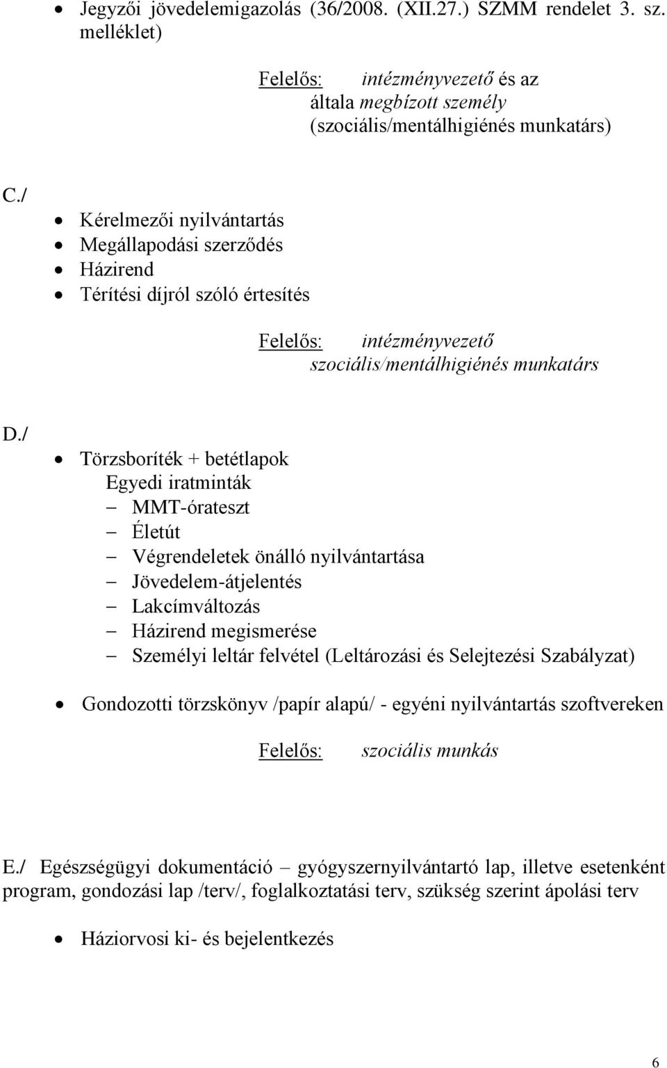 / Törzsboríték + betétlapok Egyedi iratminták MMT-órateszt Életút Végrendeletek önálló nyilvántartása Jövedelem-átjelentés Lakcímváltozás Házirend megismerése Személyi leltár felvétel (Leltározási és