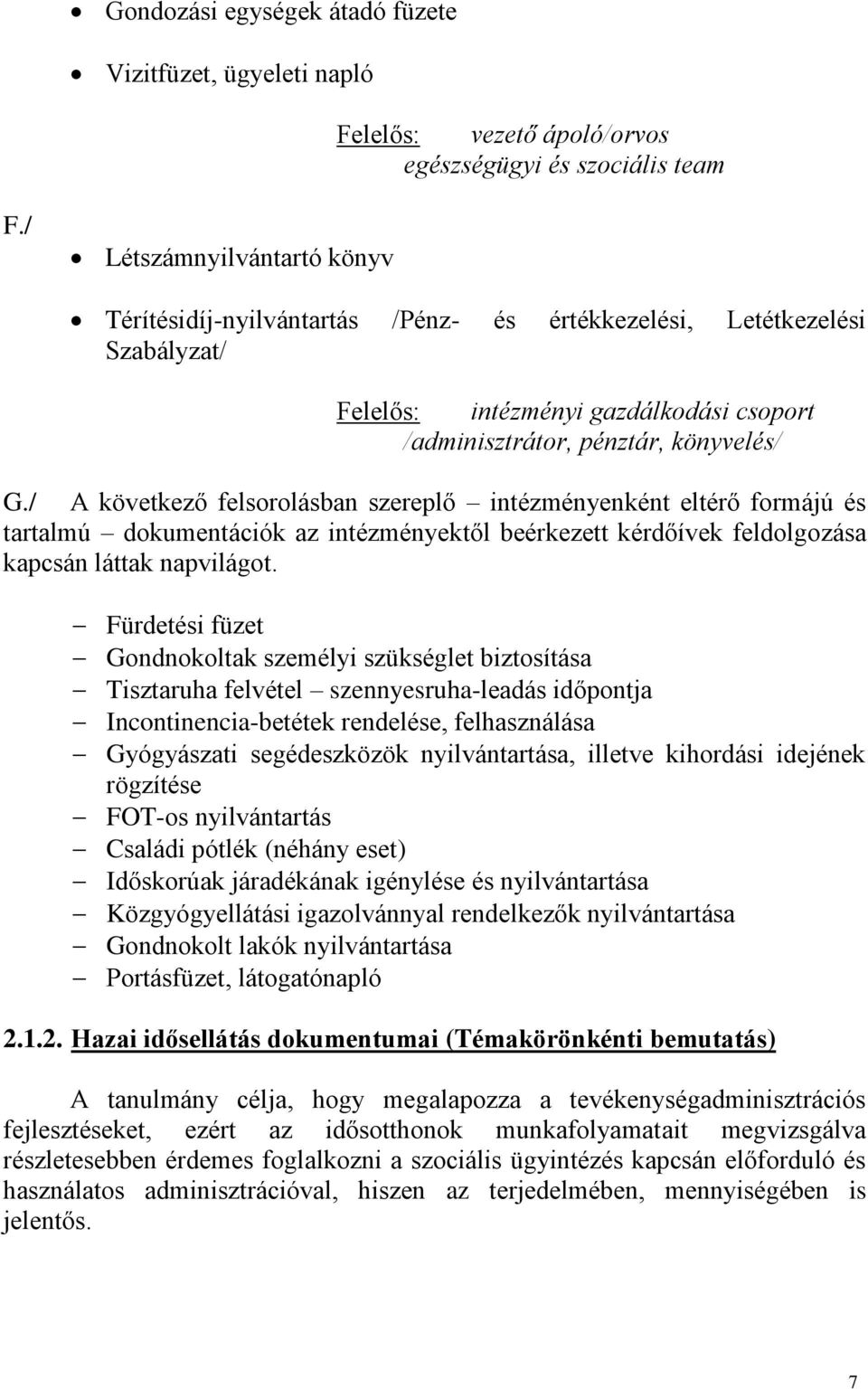 / A következő felsorolásban szereplő intézményenként eltérő formájú és tartalmú dokumentációk az intézményektől beérkezett kérdőívek feldolgozása kapcsán láttak napvilágot.