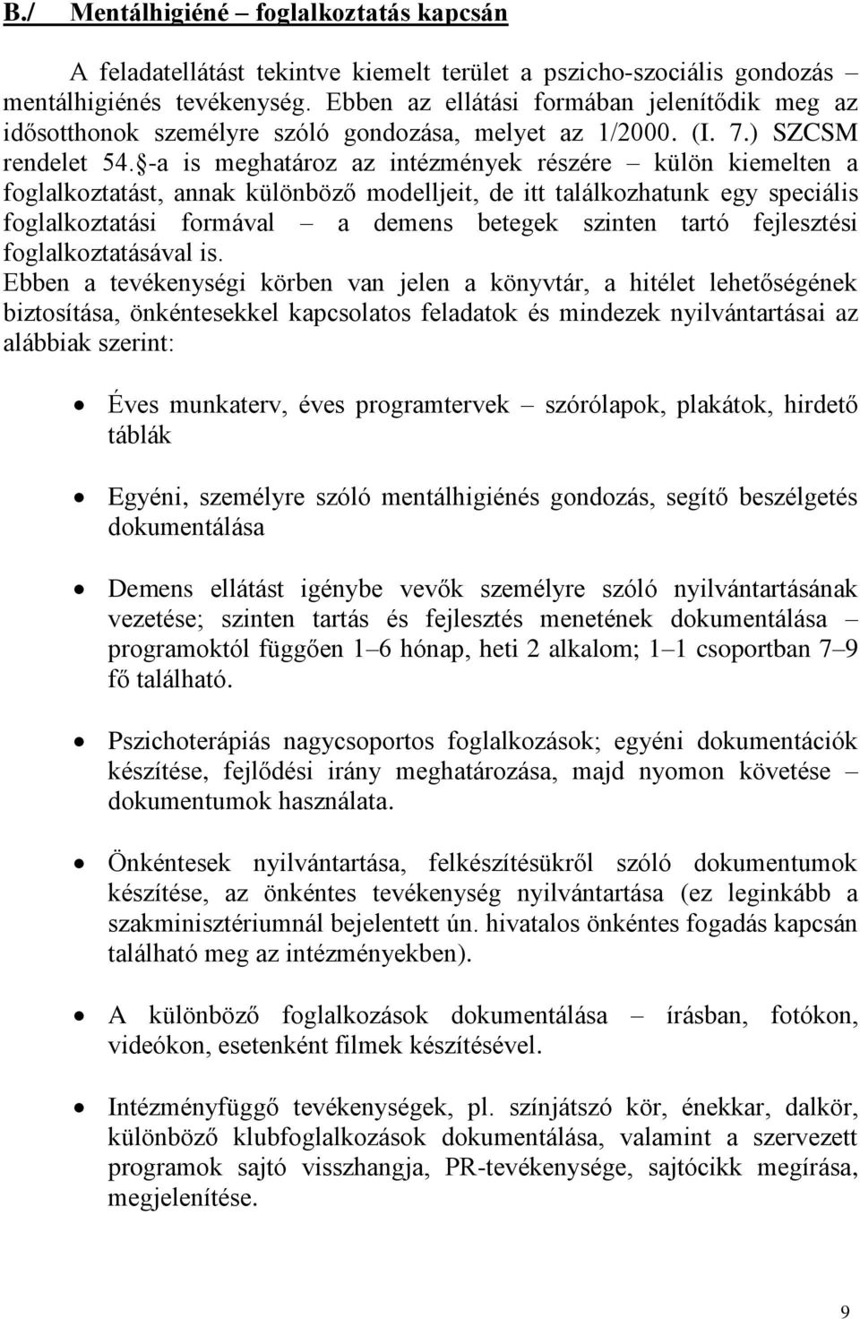 -a is meghatároz az intézmények részére külön kiemelten a foglalkoztatást, annak különböző modelljeit, de itt találkozhatunk egy speciális foglalkoztatási formával a demens betegek szinten tartó