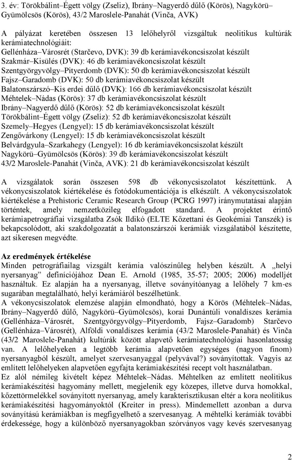 Pityerdomb (DVK): 50 db kerámiavékoncsiszolat készült Fajsz Garadomb (DVK): 50 db kerámiavékoncsiszolat készült Balatonszárszó Kis erdei dűlő (DVK): 166 db kerámiavékoncsiszolat készült Méhtelek