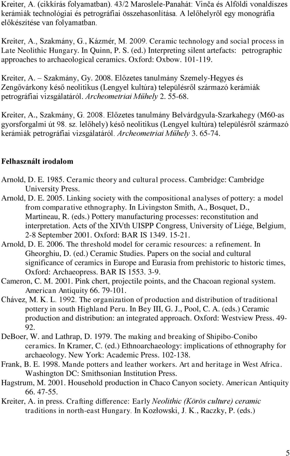 ) Interpreting silent artefacts: petrographic approaches to archaeological ceramics. Oxford: Oxbow. 101-119. Kreiter, A. Szakmány, Gy. 2008.