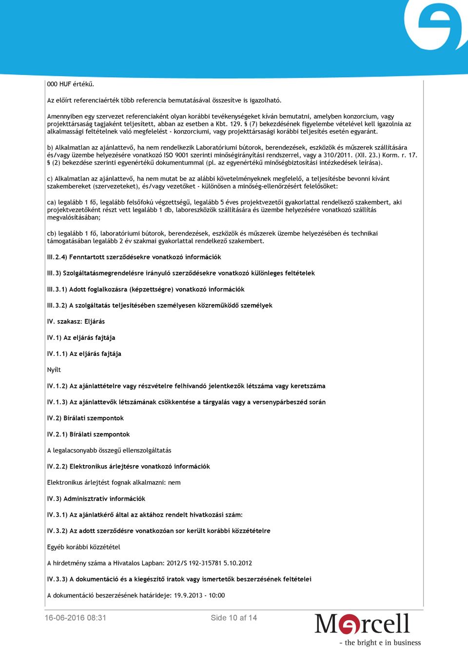 (7) bekezdésének figyelembe vételével kell igazolnia az alkalmassági feltételnek való megfelelést - konzorciumi, vagy projekttársasági korábbi teljesítés esetén egyaránt.