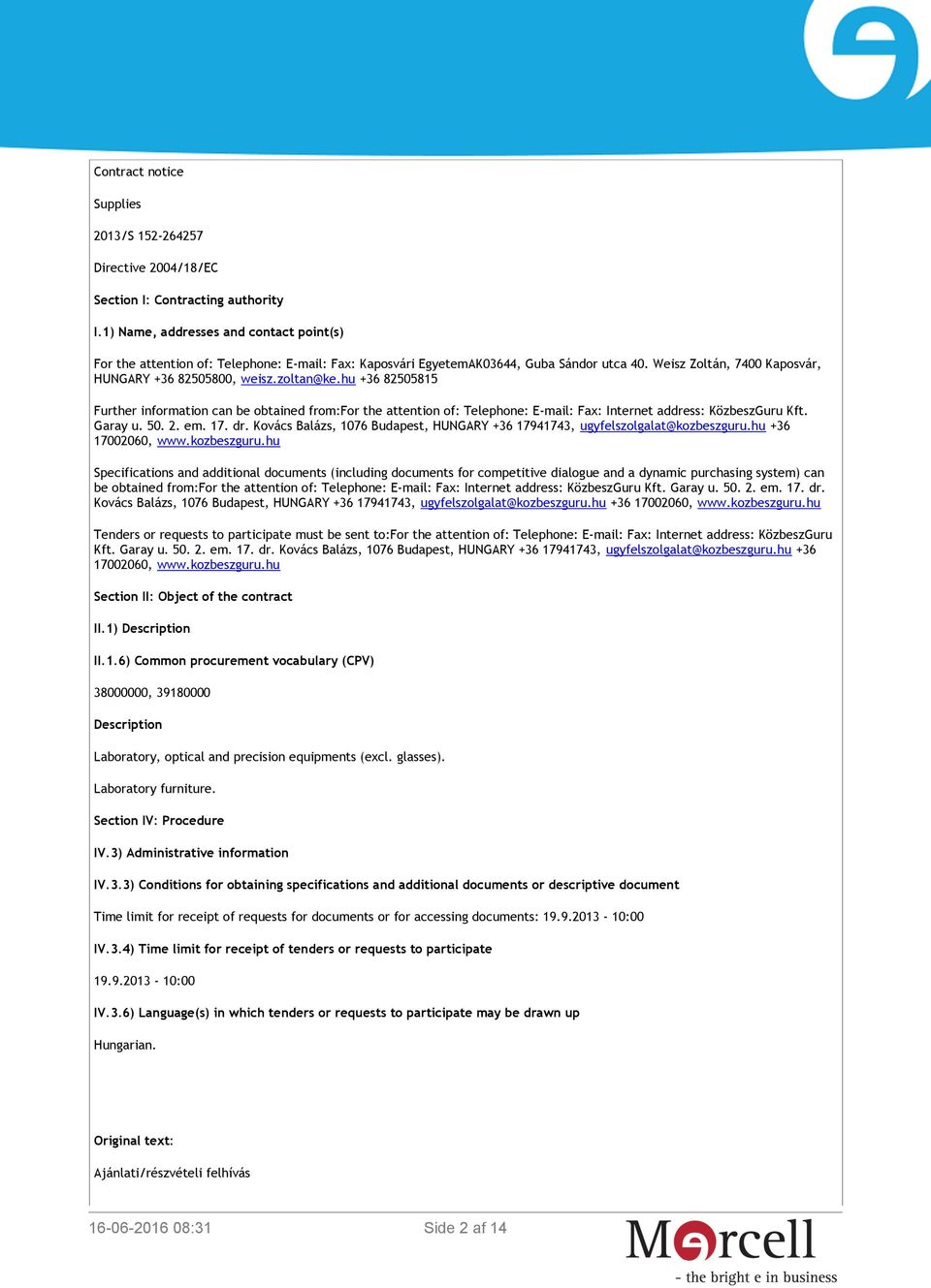 hu +36 82505815 Further information can be obtained from:for the attention of: Telephone: E-mail: Fax: Internet address: KözbeszGuru Kft. Garay u. 50. 2. em. 17. dr.