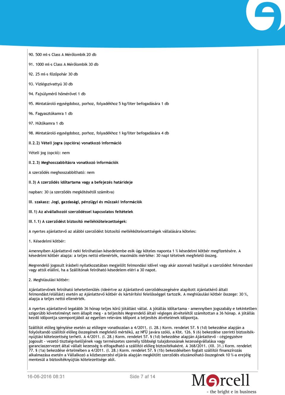 2) Vételi jogra (opcióra) vonatkozó információ Vételi jog (opció): nem II.2.3) Meghosszabbításra vonatkozó információk A szerződés meghosszabbítható: nem II.