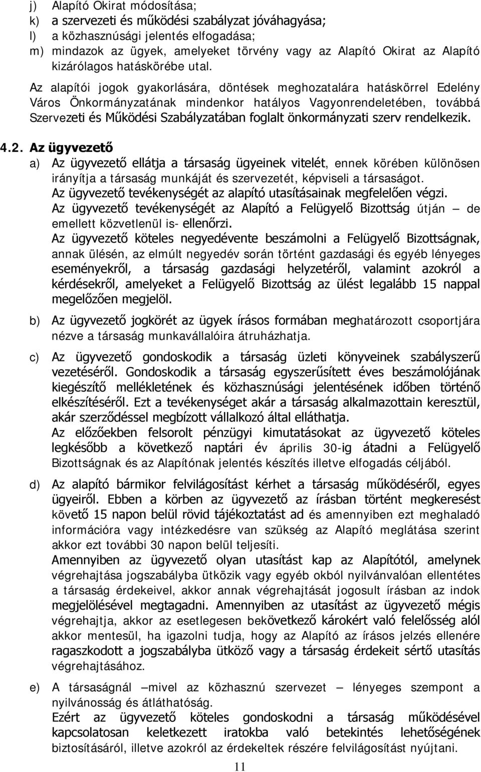 Az alapítói jogok gyakorlására, döntések meghozatalára hatáskörrel Edelény Város Önkormányzatának mindenkor hatályos Vagyonrendeletében, továbbá Szervezeti és Működési Szabályzatában foglalt