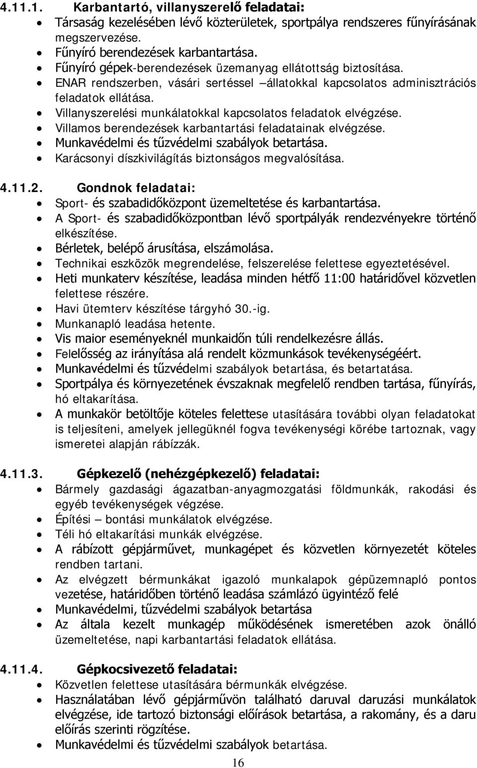 Villanyszerelési munkálatokkal kapcsolatos feladatok elvégzése. Villamos berendezések karbantartási feladatainak elvégzése. Munkavédelmi és tűzvédelmi szabályok betartása.