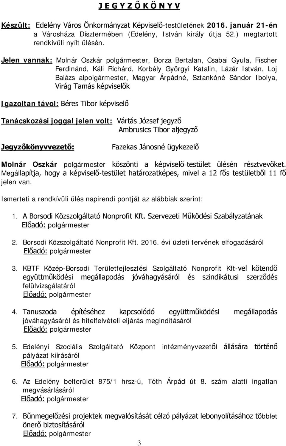 Sándor Ibolya, Virág Tamás képviselők Igazoltan távol: Béres Tibor képviselő Tanácskozási joggal jelen volt: Vártás József jegyző Ambrusics Tibor aljegyző Jegyzőkönyvvezető: Fazekas Jánosné ügykezelő