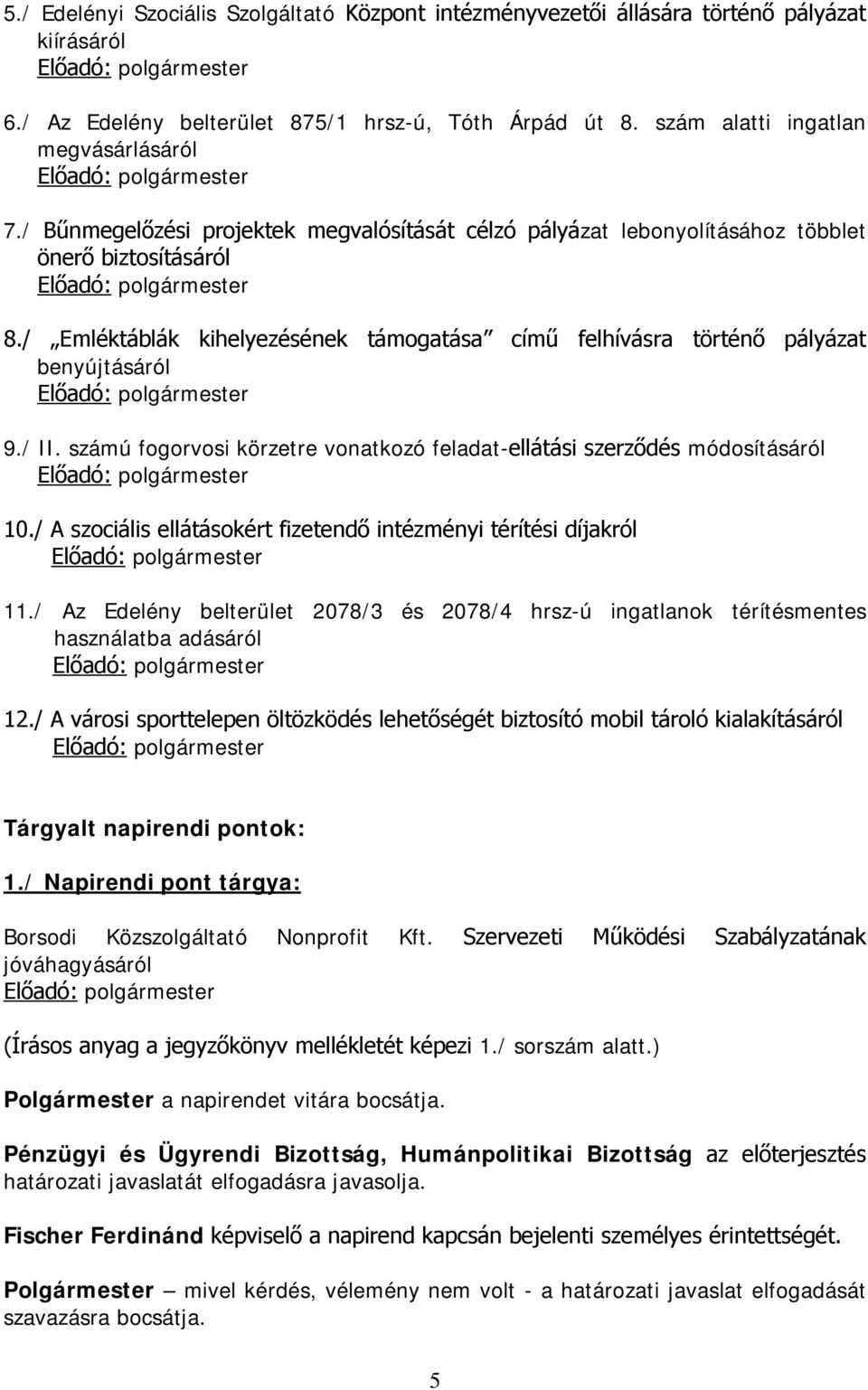 / Emléktáblák kihelyezésének támogatása című felhívásra történő pályázat benyújtásáról Előadó: polgármester 9./ II.