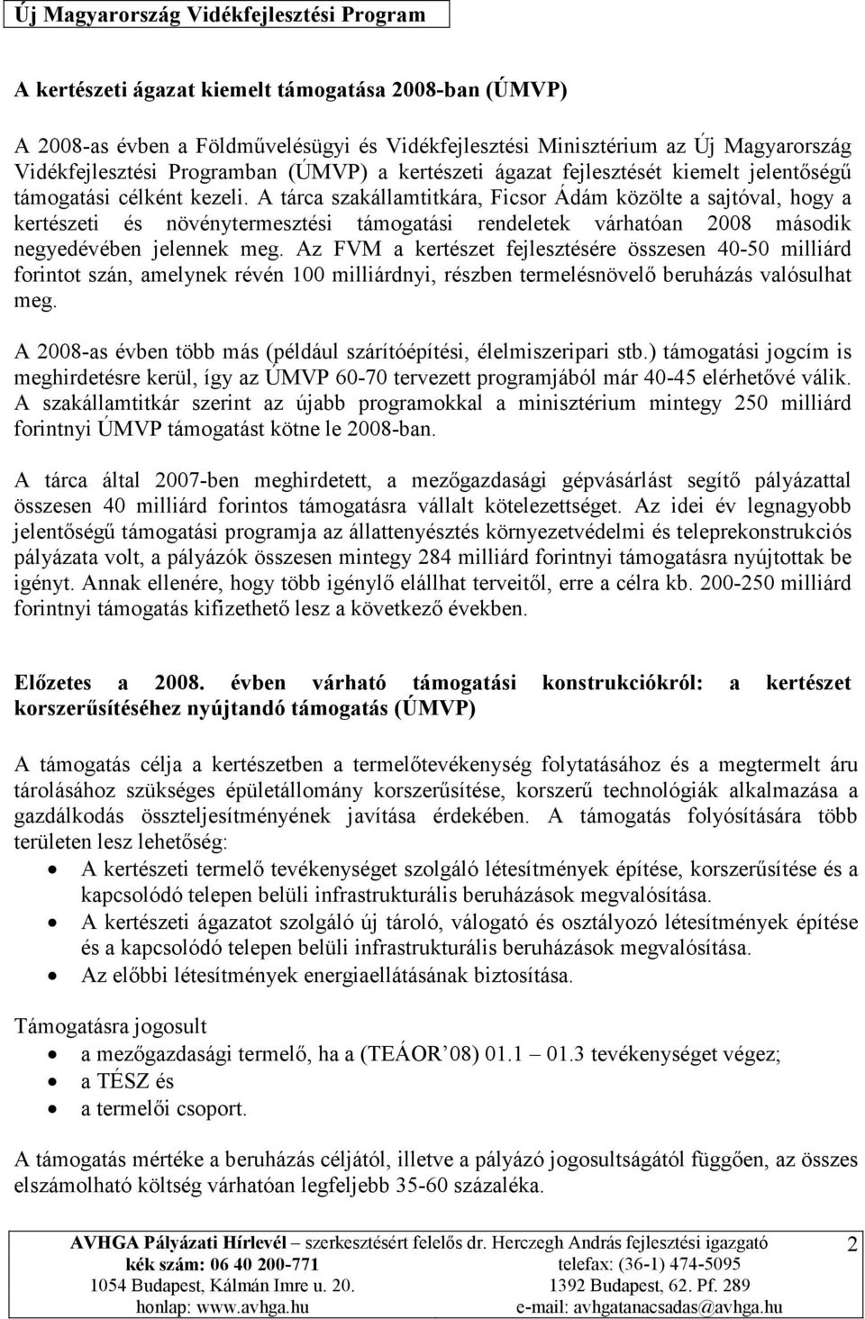 A tárca szakállamtitkára, Ficsor Ádám közölte a sajtóval, hogy a kertészeti és növénytermesztési támogatási rendeletek várhatóan 2008 második negyedévében jelennek meg.