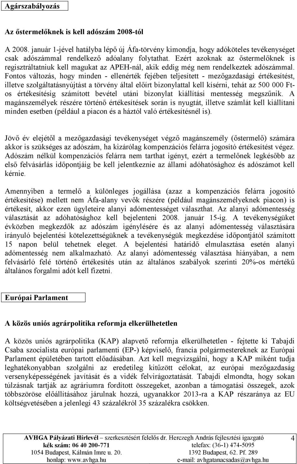 Fontos változás, hogy minden - ellenérték fejében teljesített - mezőgazdasági értékesítést, illetve szolgáltatásnyújtást a törvény által előírt bizonylattal kell kísérni, tehát az 500 000 Ftos