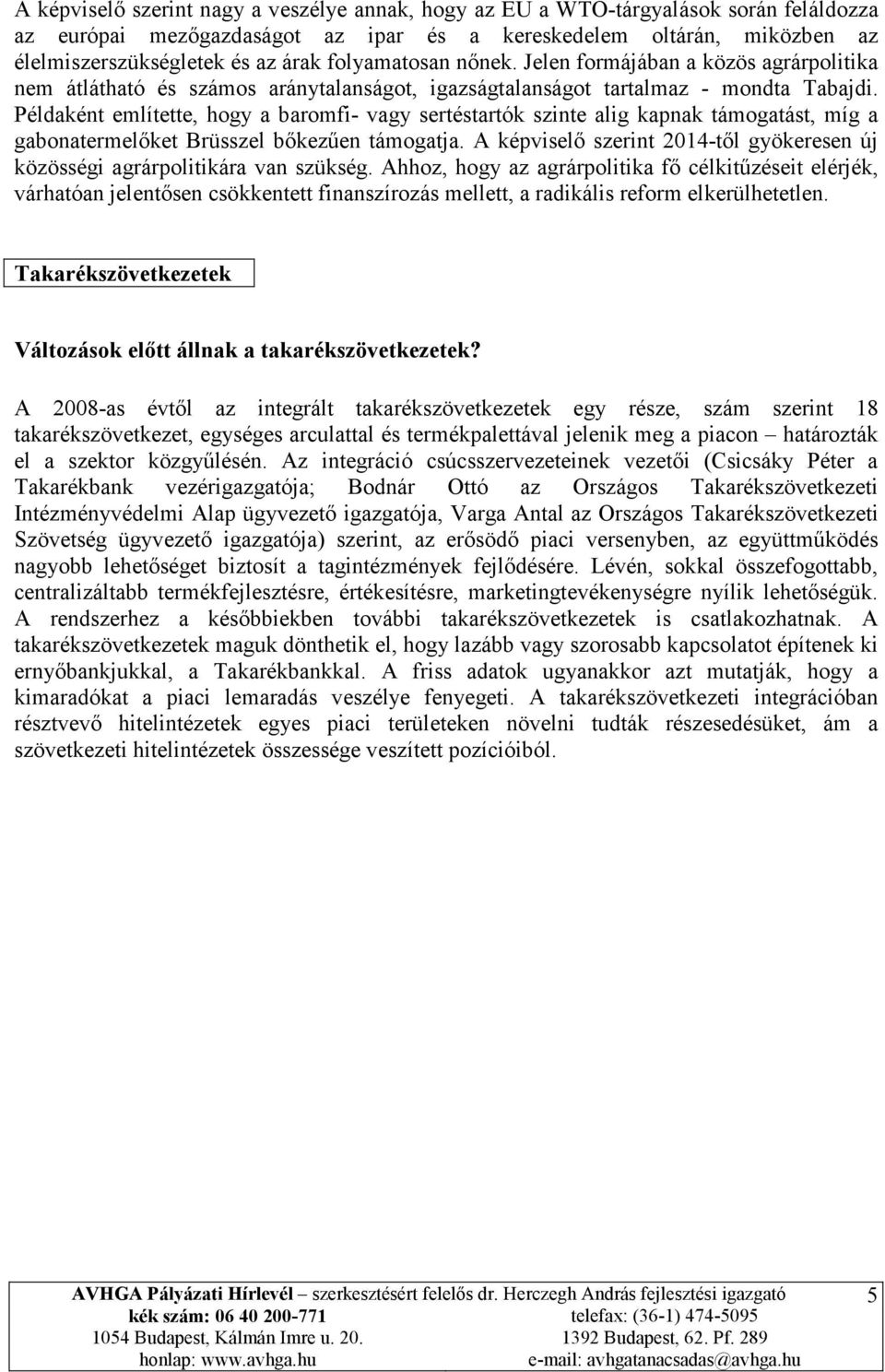 Példaként említette, hogy a baromfi- vagy sertéstartók szinte alig kapnak támogatást, míg a gabonatermelőket Brüsszel bőkezűen támogatja.