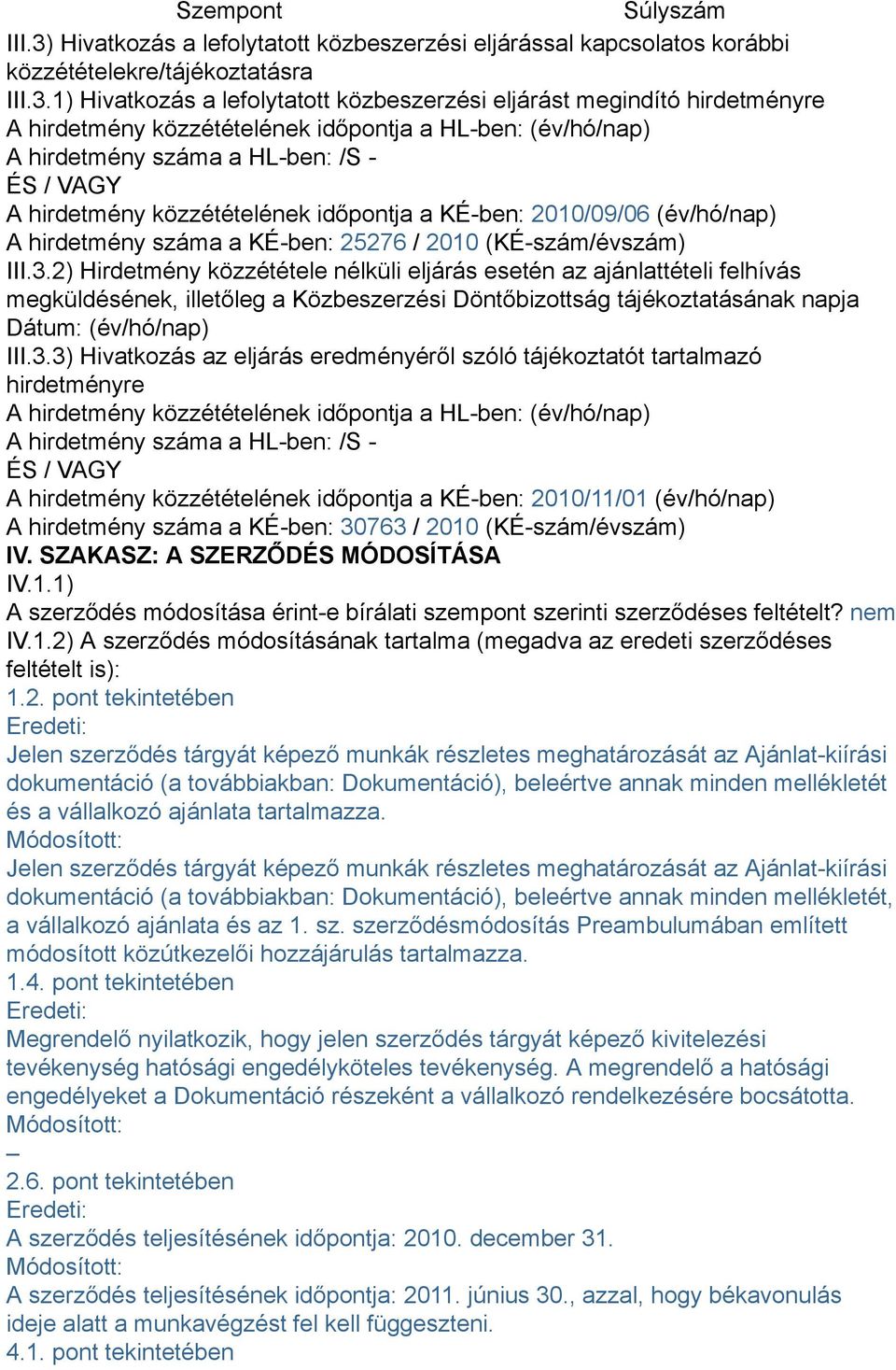 1) Hivatkozás a lefolytatott közbeszerzési eljárást megindító hirdetményre A hirdetmény közzétételének időpontja a HL-ben: (év/hó/nap) A hirdetmény száma a HL-ben: /S - ÉS / VAGY A hirdetmény