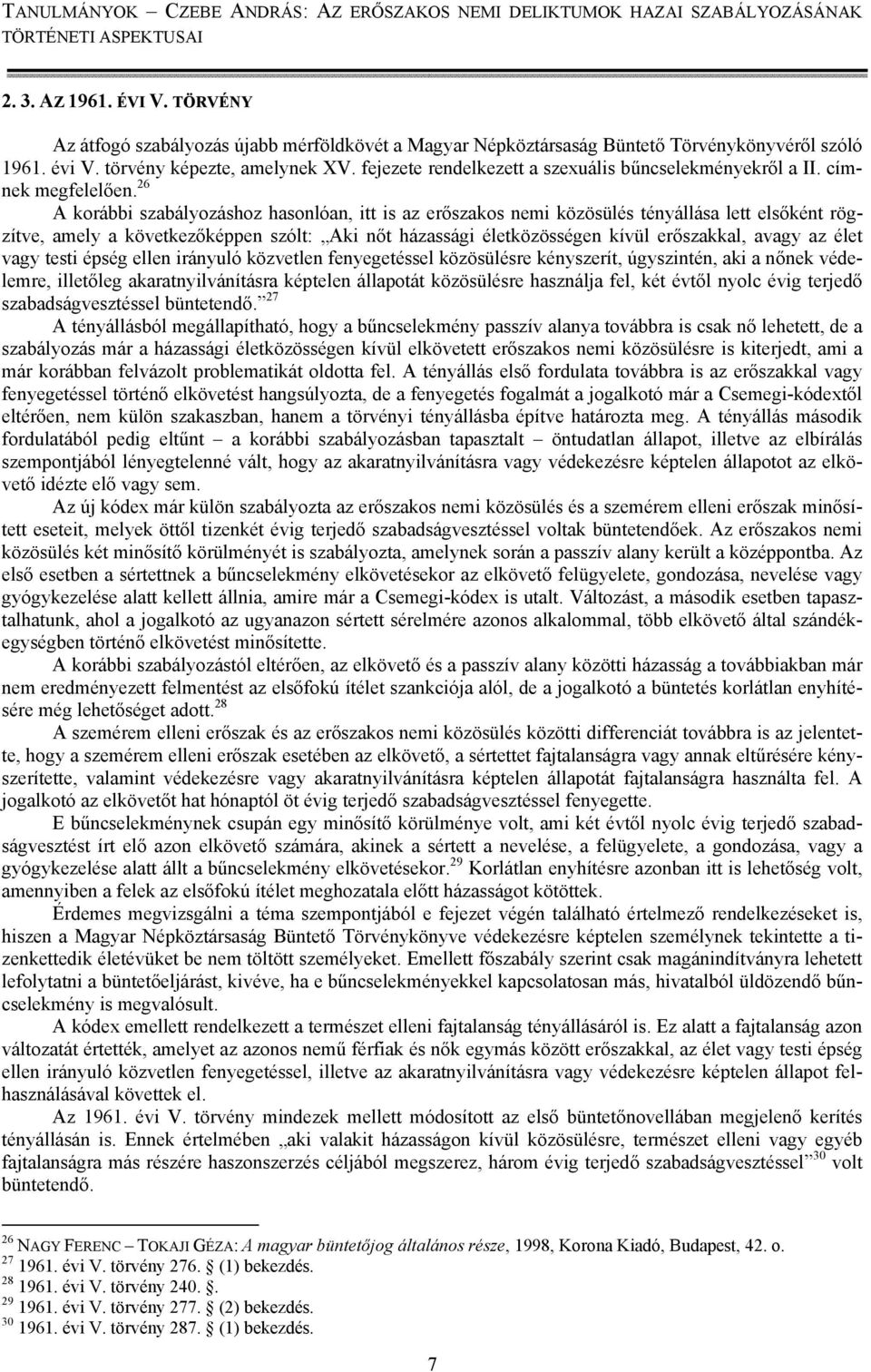 26 A korábbi szabályozáshoz hasonlóan, itt is az erőszakos nemi közösülés tényállása lett elsőként rögzítve, amely a következőképpen szólt: Aki nőt házassági életközösségen kívül erőszakkal, avagy az