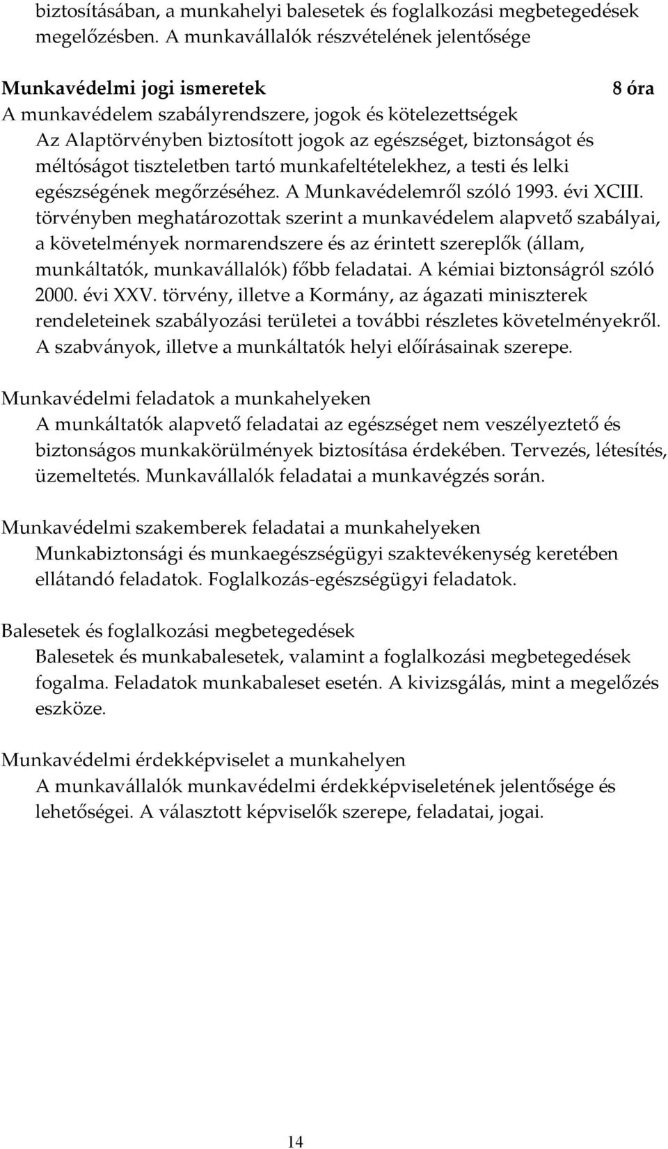 méltóságot tiszteletben tartó munkafeltételekhez, a testi és lelki egészségének megőrzéséhez. A Munkavédelemről szóló 1993. évi CIII.