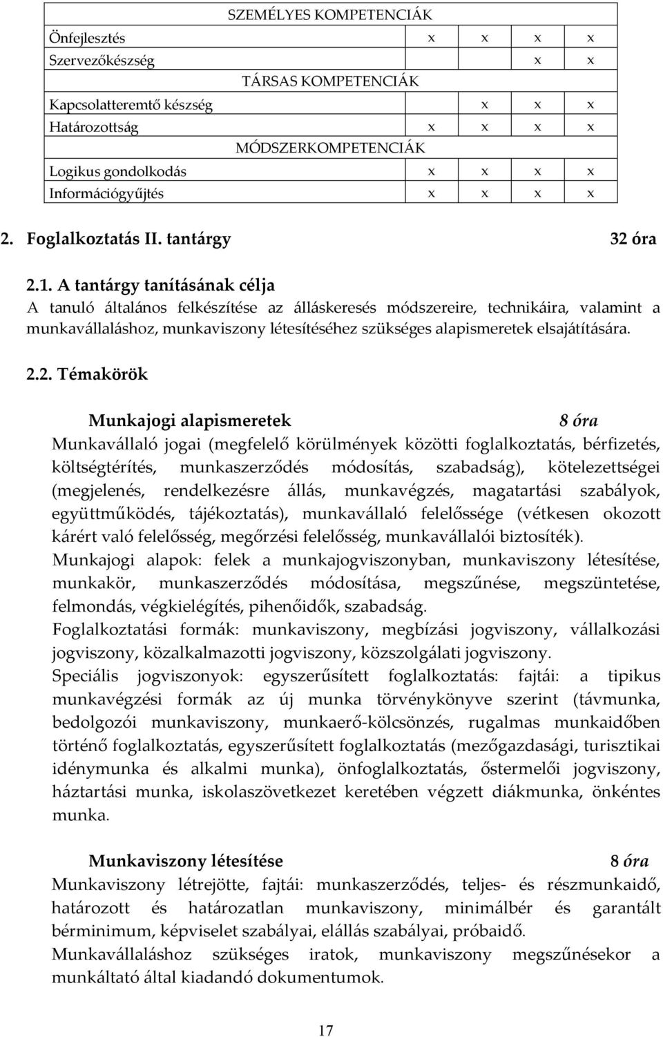 A tantárgy tanításának célja A tanuló általános felkészítése az álláskeresés módszereire, technikáira, valamint a munkavállaláshoz, munkaviszony létesítéséhez szükséges alapismeretek elsajátítására.