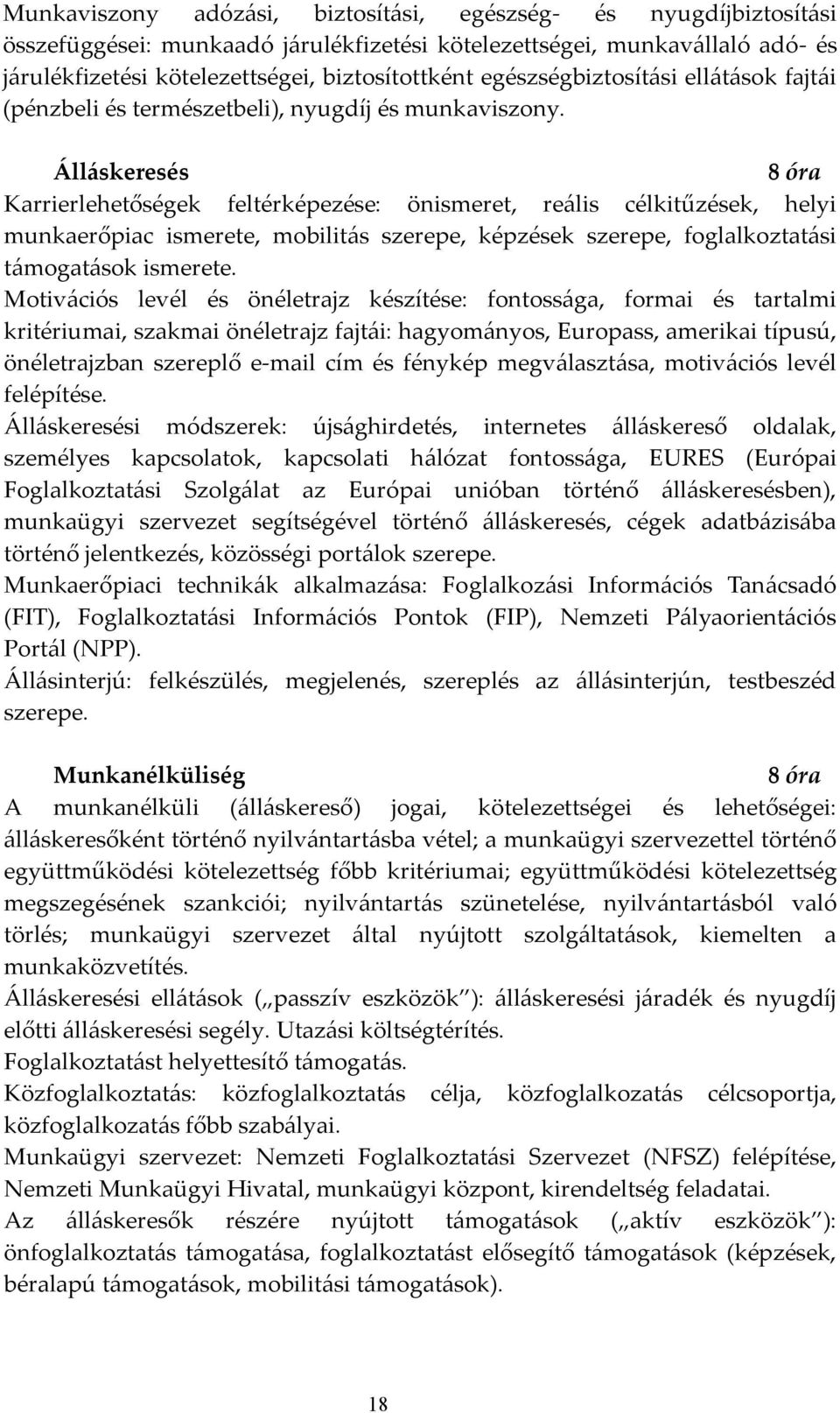 Álláskeresés 8 óra Karrierlehetőségek feltérképezése: önismeret, reális célkitűzések, helyi munkaerőpiac ismerete, mobilitás szerepe, képzések szerepe, foglalkoztatási támogatások ismerete.