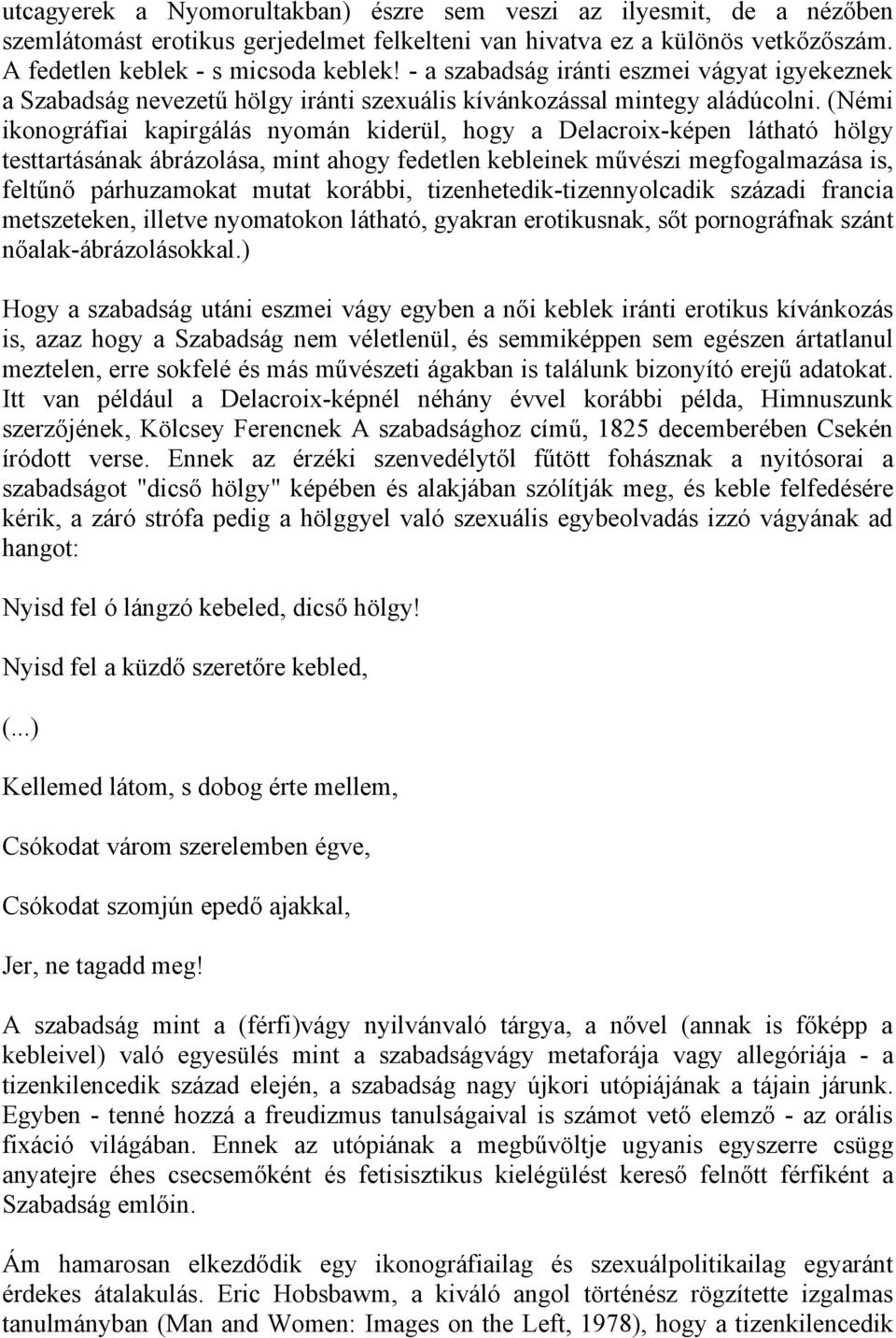 (Némi ikonográfiai kapirgálás nyomán kiderül, hogy a Delacroix-képen látható hölgy testtartásának ábrázolása, mint ahogy fedetlen kebleinek művészi megfogalmazása is, feltűnő párhuzamokat mutat