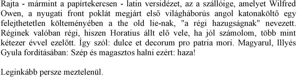 Réginek valóban régi, hiszen Horatius állt elő vele, ha jól számolom, több mint kétezer évvel ezelőtt.