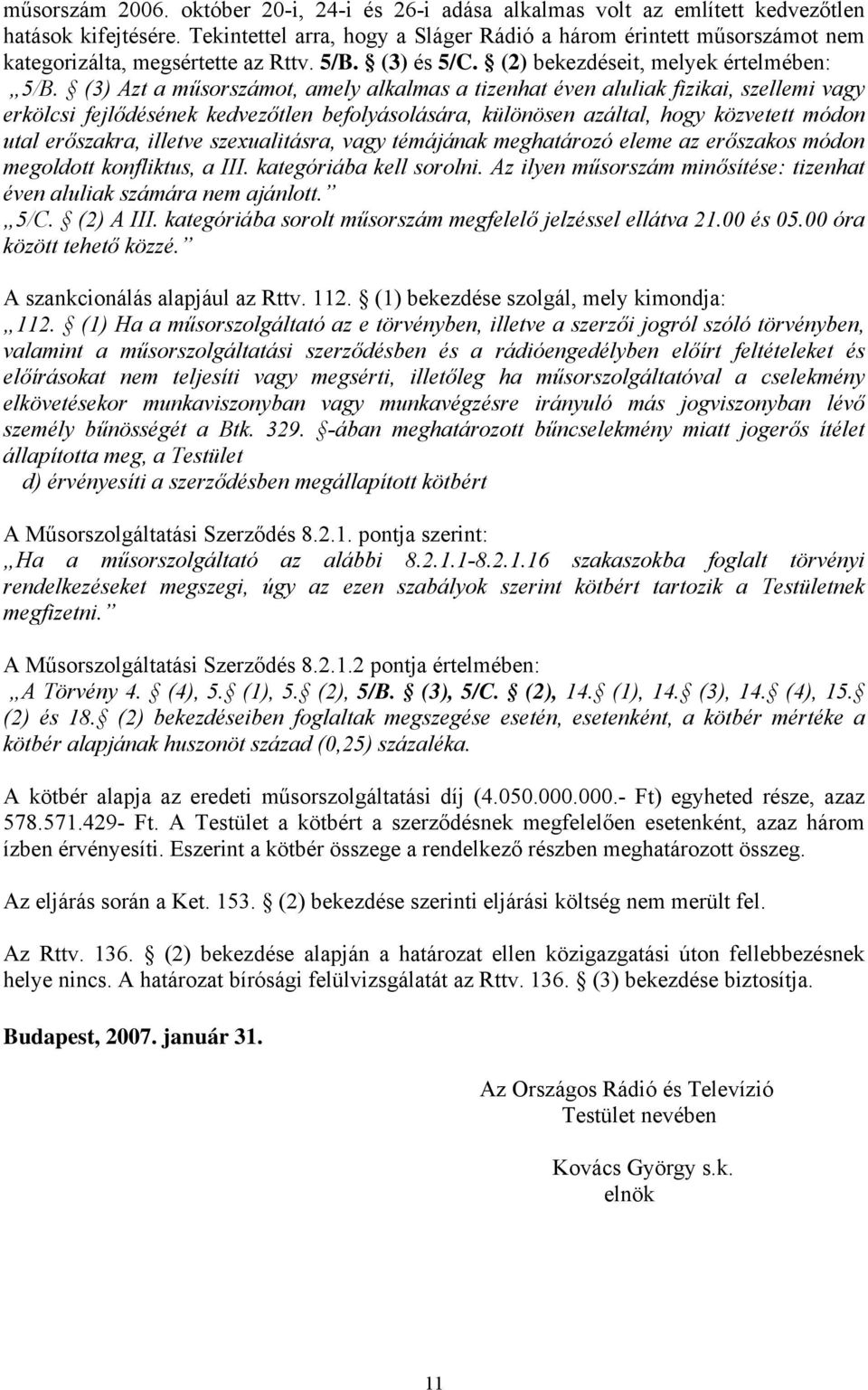 (3) Azt a műsorszámot, amely alkalmas a tizenhat éven aluliak fizikai, szellemi vagy erkölcsi fejlődésének kedvezőtlen befolyásolására, különösen azáltal, hogy közvetett módon utal erőszakra, illetve