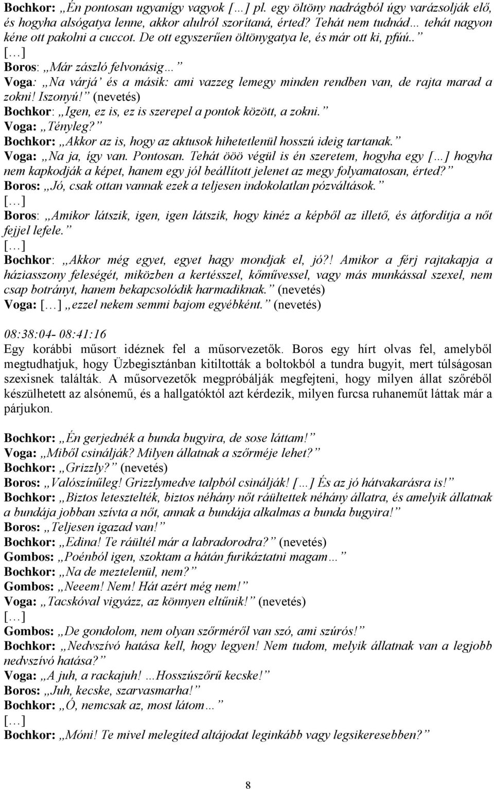 (nevetés) Bochkor: Igen, ez is, ez is szerepel a pontok között, a zokni. Voga: Tényleg? Bochkor: Akkor az is, hogy az aktusok hihetetlenül hosszú ideig tartanak. Voga: Na ja, így van. Pontosan.