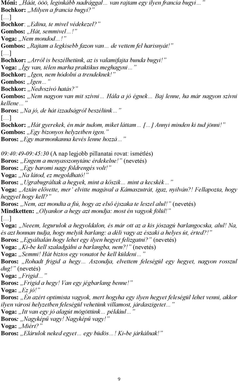 Voga: Így van, télen marha praktikus meghagyni Bochkor: Igen, nem hódolni a trendeknek! Gombos: Igen Bochkor: Nedvszívó hatás?