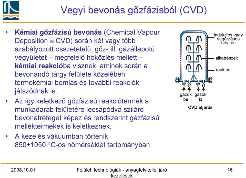 gázállapotú vegyületet megfelelő hőközlés mellett kémiai reakcióba visznek, aminek során a bevonandó tárgy felülete közelében termokémiai