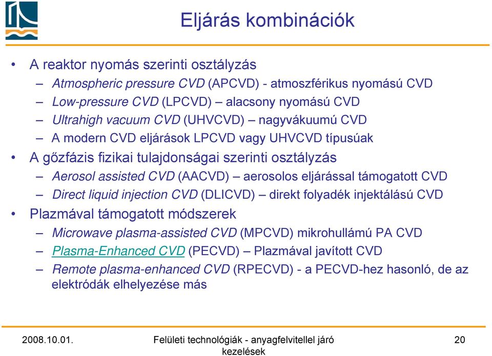 (AACVD) aerosolos eljárással támogatott CVD Direct liquid injection CVD (DLICVD) direkt folyadék injektálású CVD Plazmával támogatott módszerek Microwave plasma-assisted