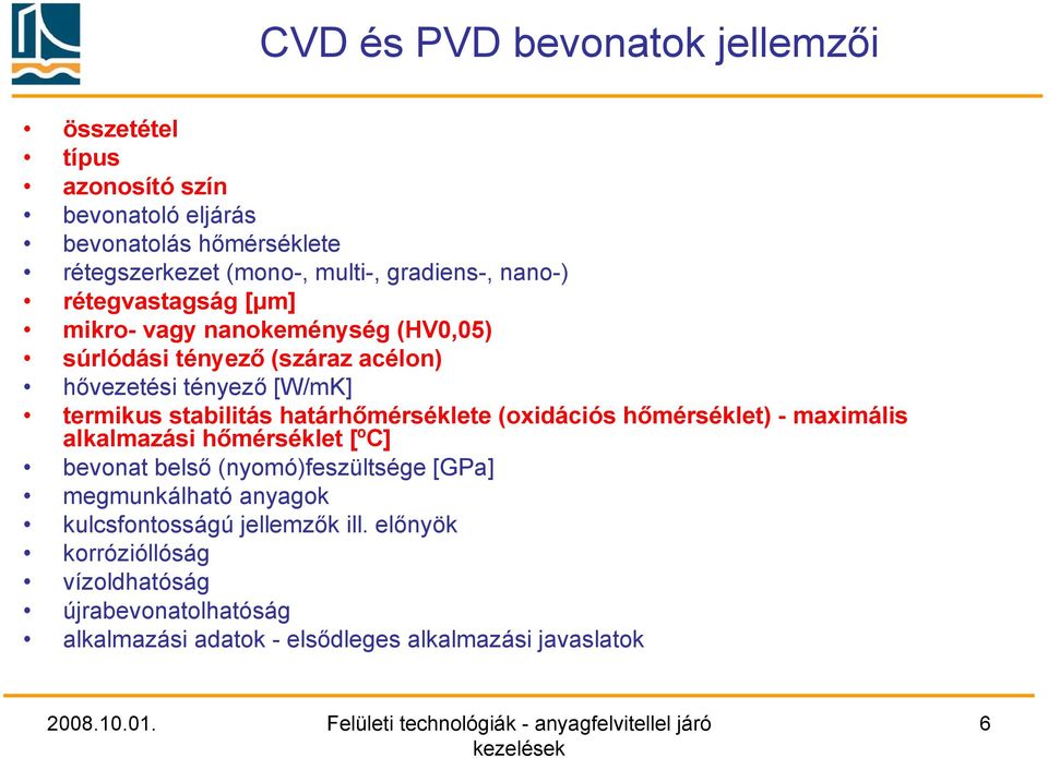 stabilitás határhőmérséklete (oxidációs hőmérséklet) - maximális alkalmazási hőmérséklet [ºC] bevonat belső (nyomó)feszültsége [GPa]