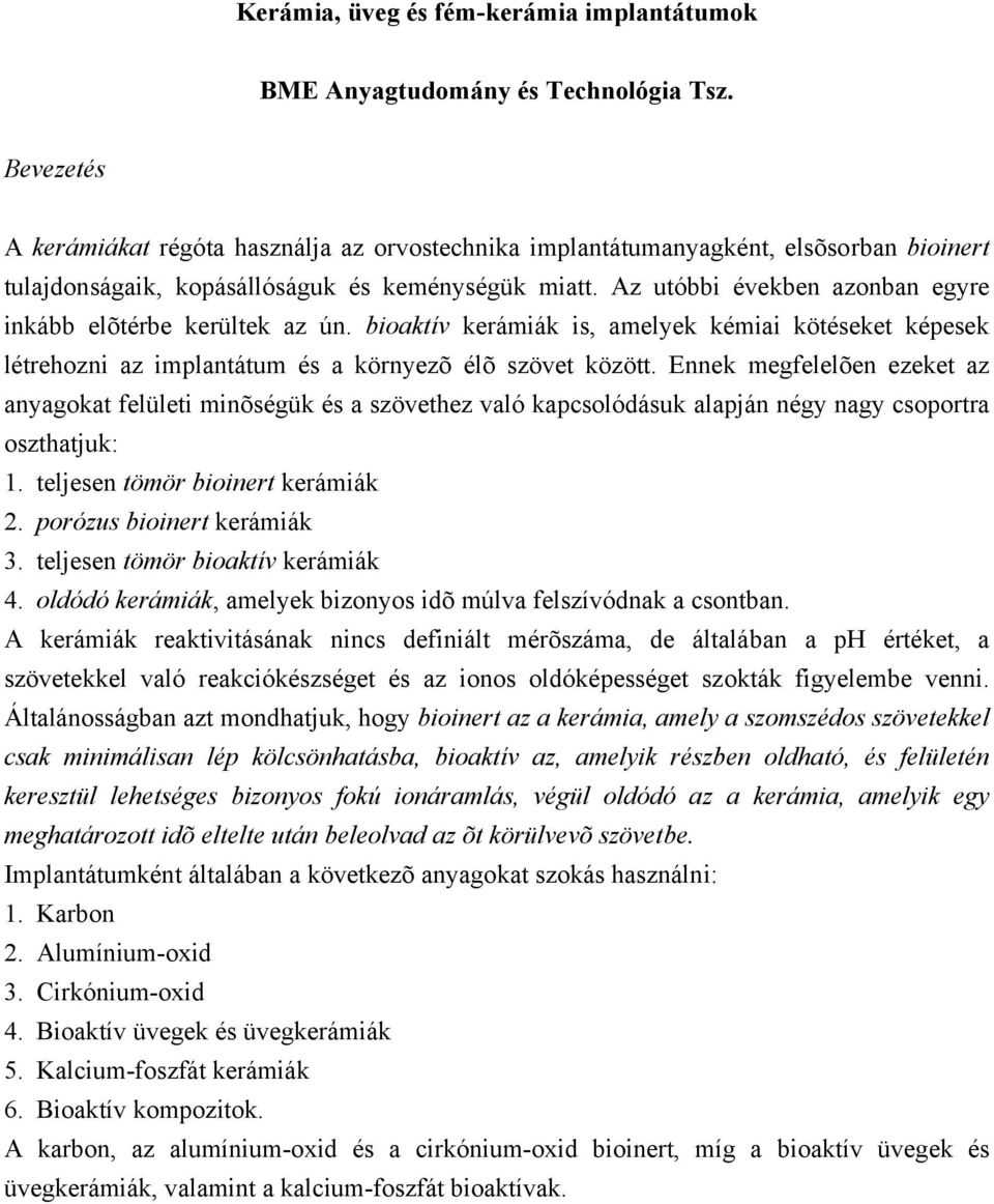 Az utóbbi években azonban egyre inkább elõtérbe kerültek az ún. bioaktív kerámiák is, amelyek kémiai kötéseket képesek létrehozni az implantátum és a környezõ élõ szövet között.