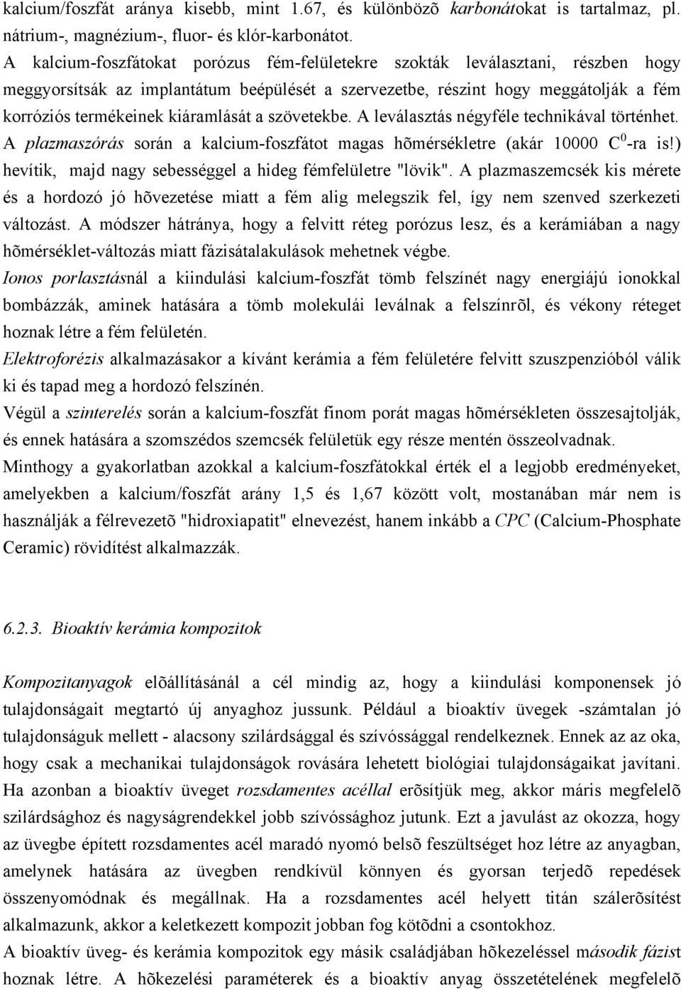 kiáramlását a szövetekbe. A leválasztás négyféle technikával történhet. A plazmaszórás során a kalcium-foszfátot magas hõmérsékletre (akár 10000 C 0 -ra is!